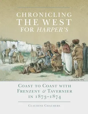 Crónicas del Oeste para Harper's, volumen 12: De costa a costa con Frenzeny y Tavernier en 1873-1874 - Chronicling the West for Harper's, Volume 12: Coast to Coast with Frenzeny & Tavernier in 1873-1874