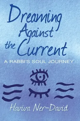 Soñar contra corriente: El viaje del alma de un rabino - Dreaming Against the Current: A Rabbi's Soul Journey