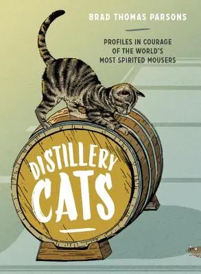 Gatos de destilería: Perfiles de coraje de los ratoneros más animados del mundo - Distillery Cats: Profiles in Courage of the World's Most Spirited Mousers