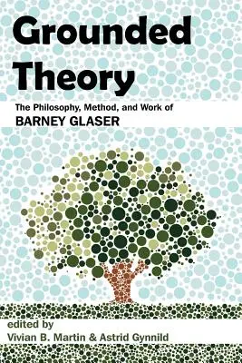 Teoría Fundamentada: La filosofía, el método y la obra de Barney Glaser - Grounded Theory: The Philosophy, Method, and Work of Barney Glaser