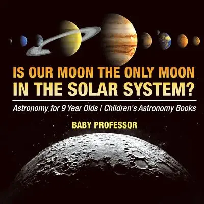 ¿Es nuestra Luna la única del Sistema Solar? Astronomía para niños de 9 años Libros de astronomía para niños - Is Our Moon the Only Moon In the Solar System? Astronomy for 9 Year Olds Children's Astronomy Books