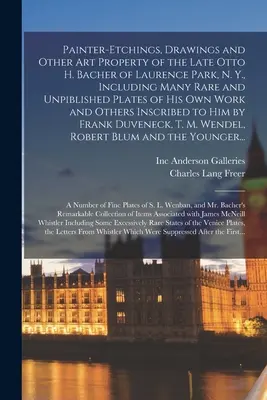 Malerei-Radierungen, Zeichnungen und anderer Kunstbesitz des verstorbenen Otto H. Bacher aus Laurence Park, N. Y., einschließlich vieler seltener und unveröffentlichter Tafeln von Hi - Painter-etchings, Drawings and Other Art Property of the Late Otto H. Bacher of Laurence Park, N. Y., Including Many Rare and Unpiblished Plates of Hi