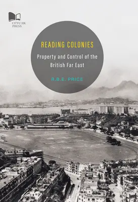 La lectura de las colonias: propiedad y control del Lejano Oriente británico - Reading Colonies-Property and Control of the British Far East