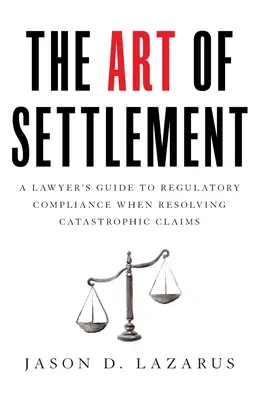 El arte de la liquidación: Guía del abogado para el cumplimiento de la normativa en la resolución de siniestros catastróficos - The Art of Settlement: A Lawyer's Guide to Regulatory Compliance when Resolving Catastrophic Claims