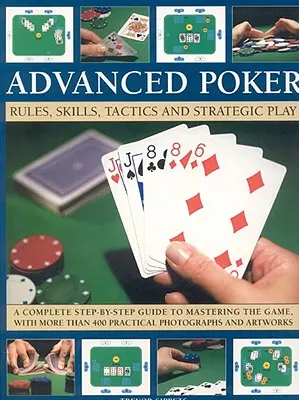 Póquer Avanzado: Reglas, Habilidades, Tácticas y Juego Estratégico; Una Guía Completa Paso a Paso para Dominar el Juego, con Más de 400 Pra - Advanced Poker: Rules, Skills, Tactics and Strategic Play; A Complete Step-By-Step Guide to Mastering the Game, with More Than 400 Pra