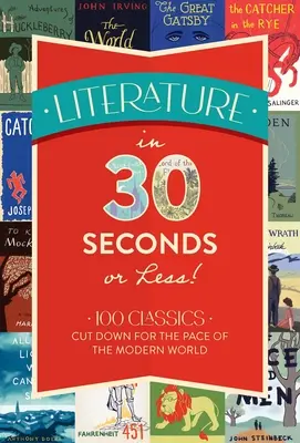 Literatura en 30 segundos o menos 100 clásicos reducidos al ritmo del mundo moderno - Literature in 30 Seconds or Less!: 100 Classics Cut Down for the Pace of the Modern World