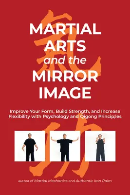 Las artes marciales y la imagen en el espejo: Mejora tu forma, construye fuerza y aumenta la flexibilidad con psicología y principios de Qigong - Martial Arts and the Mirror Image: Improve Your Form, Build Strength, and Increase Flexibility with Psychology and Qigong Principles