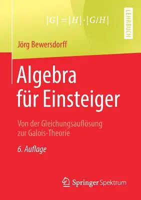 Álgebra para principiantes: Von Der Gleichungsauflsung Zur Galois-Theorie - Algebra Fr Einsteiger: Von Der Gleichungsauflsung Zur Galois-Theorie