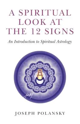 Una mirada espiritual a los 12 signos: Introducción a la Astrología Espiritual - A Spiritual Look at the 12 Signs: An Introduction to Spiritual Astrology