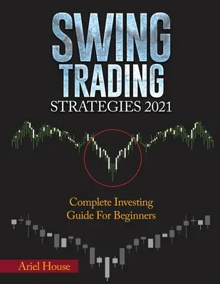 Swing Trading Estrategias 2021: Guía completa de inversión para principiantes - Swing Trading Strategies 2021: Complete Investing Guide For Beginners