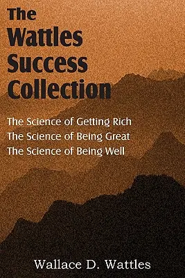 La ciencia de Wallace D. Wattles, La ciencia de hacerse rico, La ciencia de ser grande, La ciencia de estar bien - The Science of Wallace D. Wattles, The Science of Getting Rich, The Science of Being Great, The Science of Being Well