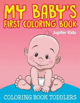 El primer libro para colorear de mi bebé: Libro para colorear para niños pequeños - My Baby's First Coloring Book: Coloring Book Toddlers