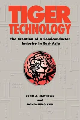 Tecnología Tigre: La creación de una industria de semiconductores en Asia Oriental - Tiger Technology: The Creation of a Semiconductor Industry in East Asia