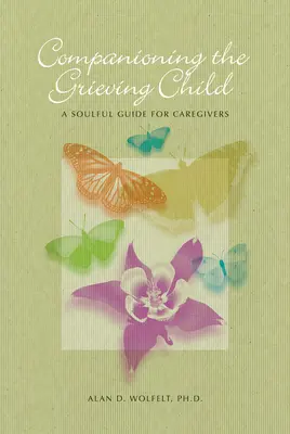 Acompañar al niño en duelo: Una guía espiritual para cuidadores - Companioning the Grieving Child: A Soulful Guide for Caregivers