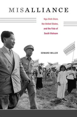 Misalliance: Ngo Dinh Diem, the United States, and the Fate of South Vietnam. - Misalliance: Ngo Dinh Diem, the United States, and the Fate of South Vietnam