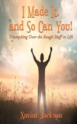 Yo lo conseguí, ¡y tú también puedes! - Triunfando sobre las Cosas Difíciles de la Vida - I Made It, and So Can You! - Triumphing Over the Rough Stuff in Life