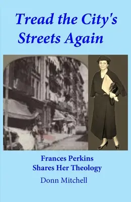 Recorrer de nuevo las calles de la ciudad: Frances Perkins comparte su teología - Tread the City's Streets Again: Frances Perkins Shares Her Theology