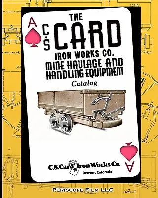 Catálogo de equipos de transporte y manipulación de minas de C.S. Card Iron Works Co. Mine Haulage and Handling Equipment Catalog - The C.S. Card Iron Works Co. Mine Haulage and Handling Equipment Catalog