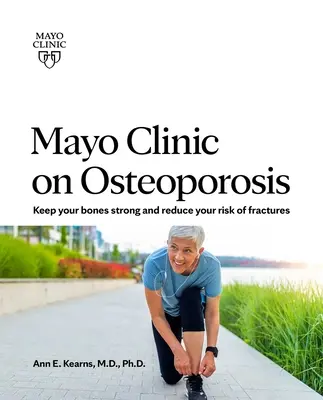 Clínica Mayo sobre la osteoporosis: Cómo mantener los huesos sanos y fuertes y reducir el riesgo de fracturas - Mayo Clinic on Osteoporosis: Keeping Your Bones Healthy and Strong and Reducing the Risk of Fracture