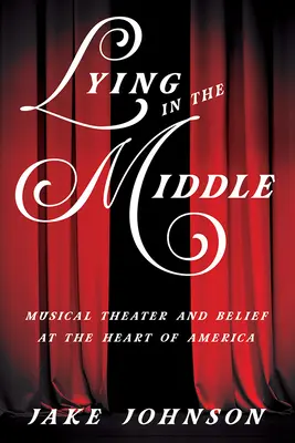 Lying in the Middle: El teatro musical y las creencias en el corazón de América - Lying in the Middle: Musical Theater and Belief at the Heart of America