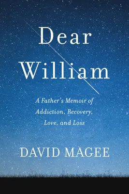 Querido William: Las memorias de un padre sobre la adicción, la recuperación, el amor y la pérdida - Dear William: A Father's Memoir of Addiction, Recovery, Love, and Loss