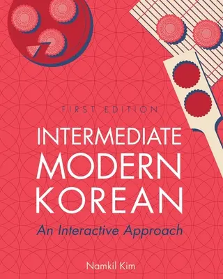 Coreano moderno intermedio: An Interactive Approach - Intermediate Modern Korean: An Interactive Approach