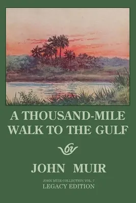 A Thousand-Mile Walk To The Gulf - Legacy Edition: Una gran excursión al Golfo de México, Florida y el Océano Atlántico - A Thousand-Mile Walk To The Gulf - Legacy Edition: A Great Hike To The Gulf Of Mexico, Florida, And The Atlantic Ocean