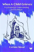 Cuando un niño sufre: Comprensión y técnica psicoanalíticas - When a Child Grieves: Psychoanalytic Understanding and Technique