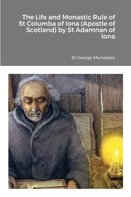 Vida y regla monástica de San Columba de Iona (Apóstol de Escocia) por San Adamnan de Iona - The Life and Monastic Rule of St Columba of Iona (Apostle of Scotland) by St Adamnan of Iona