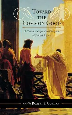 Hacia el bien común: Una crítica católica a la disciplina de la ciencia política - Toward the Common Good: A Catholic Critique of the Discipline of Political Science