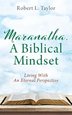 Maranatha, una mentalidad bíblica: Vivir con una perspectiva eterna - Maranatha, A Biblical Mindset: Living With An Eternal Perspective