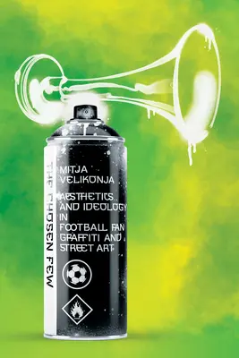 The Chosen Few: Estética e ideología en los grafitis y el arte callejero de los aficionados al fútbol - The Chosen Few: Aesthetics and Ideology in Football-Fan Graffiti and Street Art