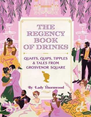 El libro de las bebidas de la Regencia: Quaffs, Quips, Tipples, and Tales from Grosvenor Square (en inglés) - The Regency Book of Drinks: Quaffs, Quips, Tipples, and Tales from Grosvenor Square