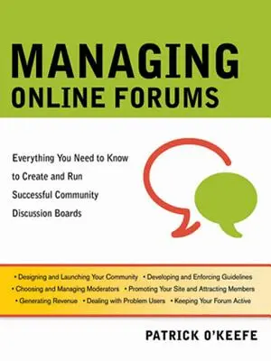 Gestión de foros en línea: Todo lo que necesita saber para crear y dirigir con éxito foros de debate comunitarios - Managing Online Forums: Everything You Need to Know to Create and Run Successful Community Discussion Boards