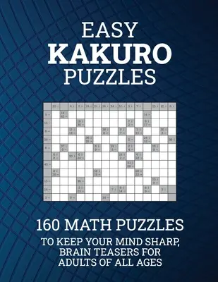 Fácil Kakuro Puzzles: 160 rompecabezas de matemáticas para mantener su mente aguda; Brain Teasers para adultos de todas las edades - Easy Kakuro Puzzles: 160 Math Puzzles to Keep Your Mind Sharp; Brain Teasers for Adults of all Ages