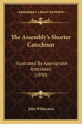 Catecismo abreviado de la Asamblea: Ilustrado con anécdotas apropiadas (1830) - The Assembly's Shorter Catechism: Illustrated By Appropriate Anecdotes (1830)
