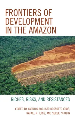 Fronteras del desarrollo en la Amazonia: Riquezas, riesgos y resistencias - Frontiers of Development in the Amazon: Riches, Risks, and Resistances