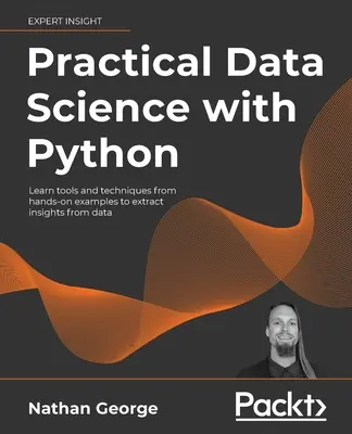 Ciencia de datos práctica con Python: Aprende herramientas y técnicas a partir de ejemplos prácticos para extraer información de los datos - Practical Data Science with Python: Learn tools and techniques from hands-on examples to extract insights from data