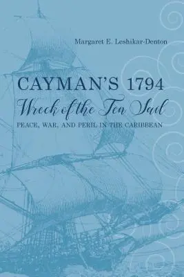 El naufragio del Ten Sail en Caimán en 1794: Paz, guerra y peligro en el Caribe - Cayman's 1794 Wreck of the Ten Sail: Peace, War, and Peril in the Caribbean