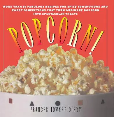 Palomitas de maíz: 60 recetas irresistibles para el aperitivo favorito de todos - Popcorn!: 60 Irresistible Recipes for Everyone's Favorite Snack