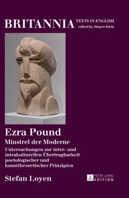 Ezra Pound: Minstrel Der Moderne Untersuchungen Zur Inter- und Intrakulturellen Uebertragbarkeit Poetologischer und Kunsttheoretistis - Ezra Pound: Minstrel Der Moderne Untersuchungen Zur Inter- Und Intrakulturellen Uebertragbarkeit Poetologischer Und Kunsttheoretis