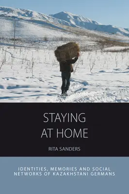 Staying at Home: Identities, Memories and Social Networks of Kazakhstani Germans (Quedarse en casa: identidades, recuerdos y redes sociales de los alemanes de Kazajstán) - Staying at Home: Identities, Memories and Social Networks of Kazakhstani Germans