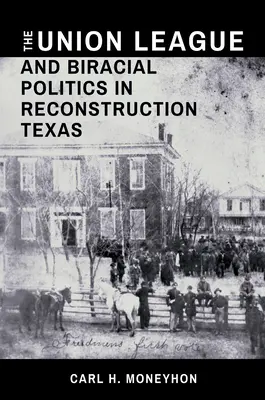 La Liga de la Unión y la política birracial en la Texas de la Reconstrucción - The Union League and Biracial Politics in Reconstruction Texas