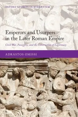 Emperadores y usurpadores en el Bajo Imperio Romano: Guerra civil, panegírico y construcción de la legitimidad - Emperors and Usurpers in the Later Roman Empire: Civil War, Panegyric, and the Construction of Legitimacy