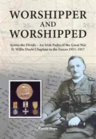 Adorador y adorado - Across the Divide: an Irish Padre of the Great War. P. Willie Doyle Capellán de las Fuerzas Armadas 1915-1917 - Worshipper and Worshipped - Across the Divide: an Irish Padre of the Great War. Fr. Willie Doyle Chaplain to the Forces 1915-1917
