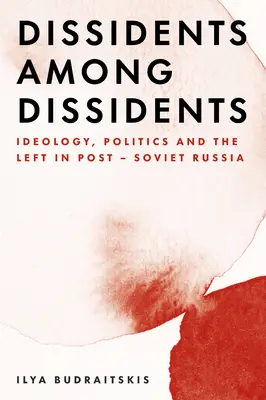 Disidentes entre disidentes: Ideología, política e izquierda en la Rusia postsoviética - Dissidents Among Dissidents: Ideology, Politics and the Left in Post-Soviet Russia