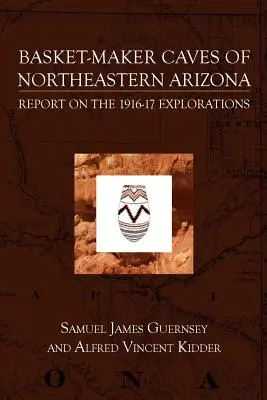 Cuevas de cestería del noreste de Arizona: Informe sobre las exploraciones, 1916-17 - Basket-Maker Caves of Northeastern Arizona: Report on the Explorations, 1916-17