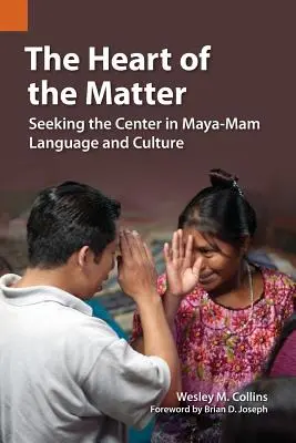 El corazón de la cuestión: En busca del centro en la lengua y la cultura maya-mam - The Heart of the Matter: Seeking the Center in Maya-Mam Language and Culture