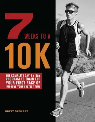 7 semanas para una 10k: El programa completo día a día para entrenar tu primera carrera o mejorar tu mejor tiempo - 7 Weeks to a 10k: The Complete Day-By-Day Program to Train for Your First Race or Improve Your Fastest Time