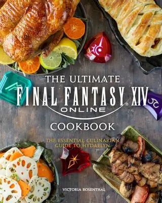 El libro de cocina definitivo de Final Fantasy XIV: La guía culinaria esencial de Hydaelyn - The Ultimate Final Fantasy XIV Cookbook: The Essential Culinarian Guide to Hydaelyn